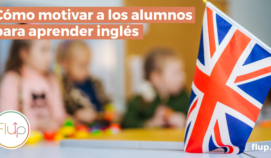Cómo motivar a tus alumnos para aprender inglés