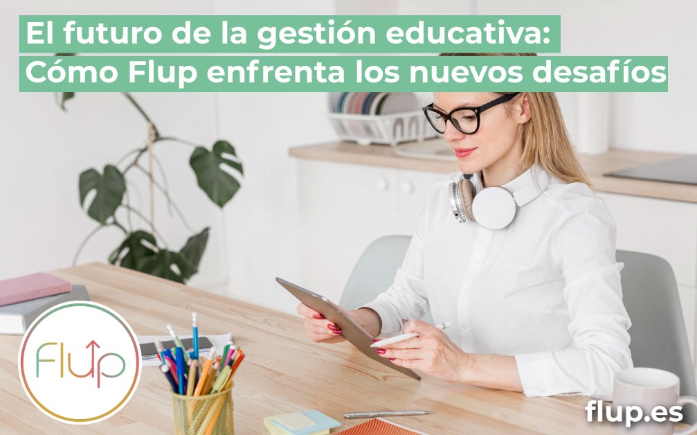 El futuro de la gestión educativa: Cómo Flup enfrenta los nuevos desafíos